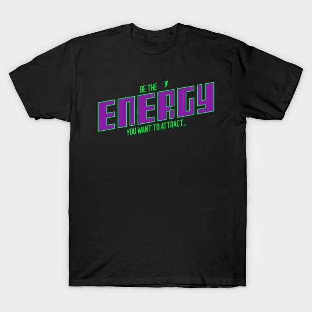 Be the Energy You Want to Attract T-Shirt by Art master